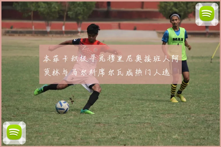本菲卡积极寻觅穆里尼奥接班人阿莫林与马尔科席尔瓦成热门人选